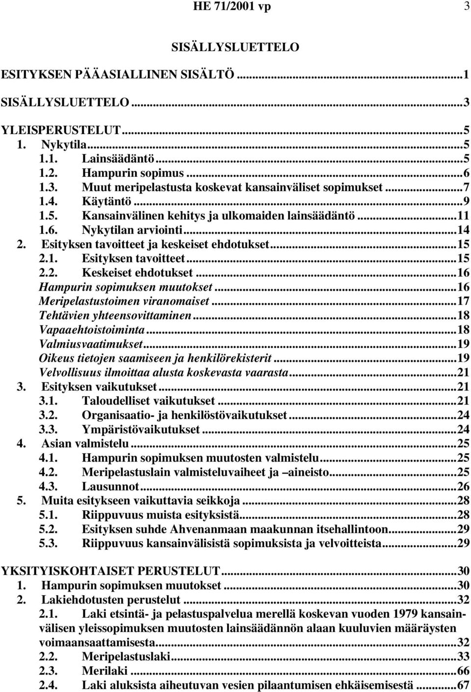 ..16 Hampurin sopimuksen muutokset...16 Meripelastustoimen viranomaiset...17 Tehtävien yhteensovittaminen...18 Vapaaehtoistoiminta...18 Valmiusvaatimukset.