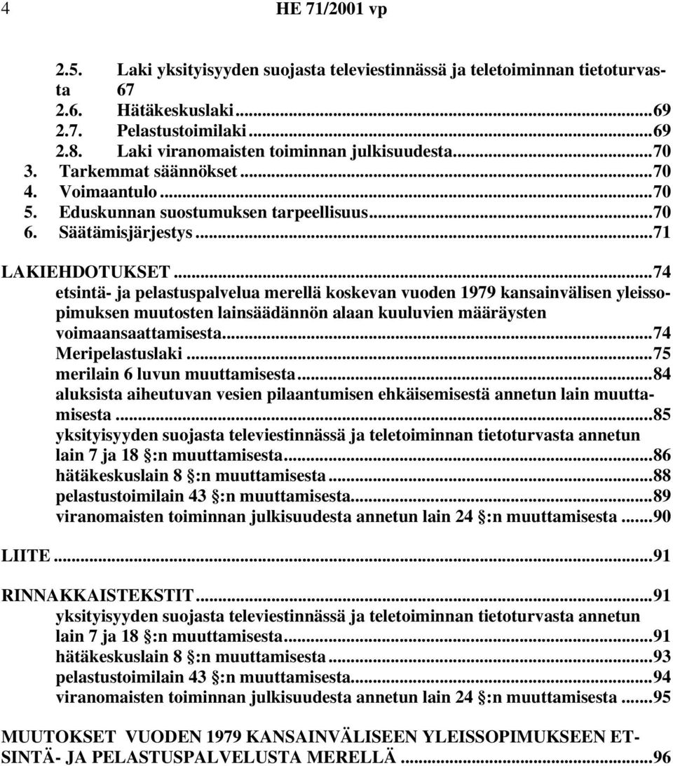 ..74 etsintä- ja pelastuspalvelua merellä koskevan vuoden 1979 kansainvälisen yleissopimuksen muutosten lainsäädännön alaan kuuluvien määräysten voimaansaattamisesta...74 Meripelastuslaki.