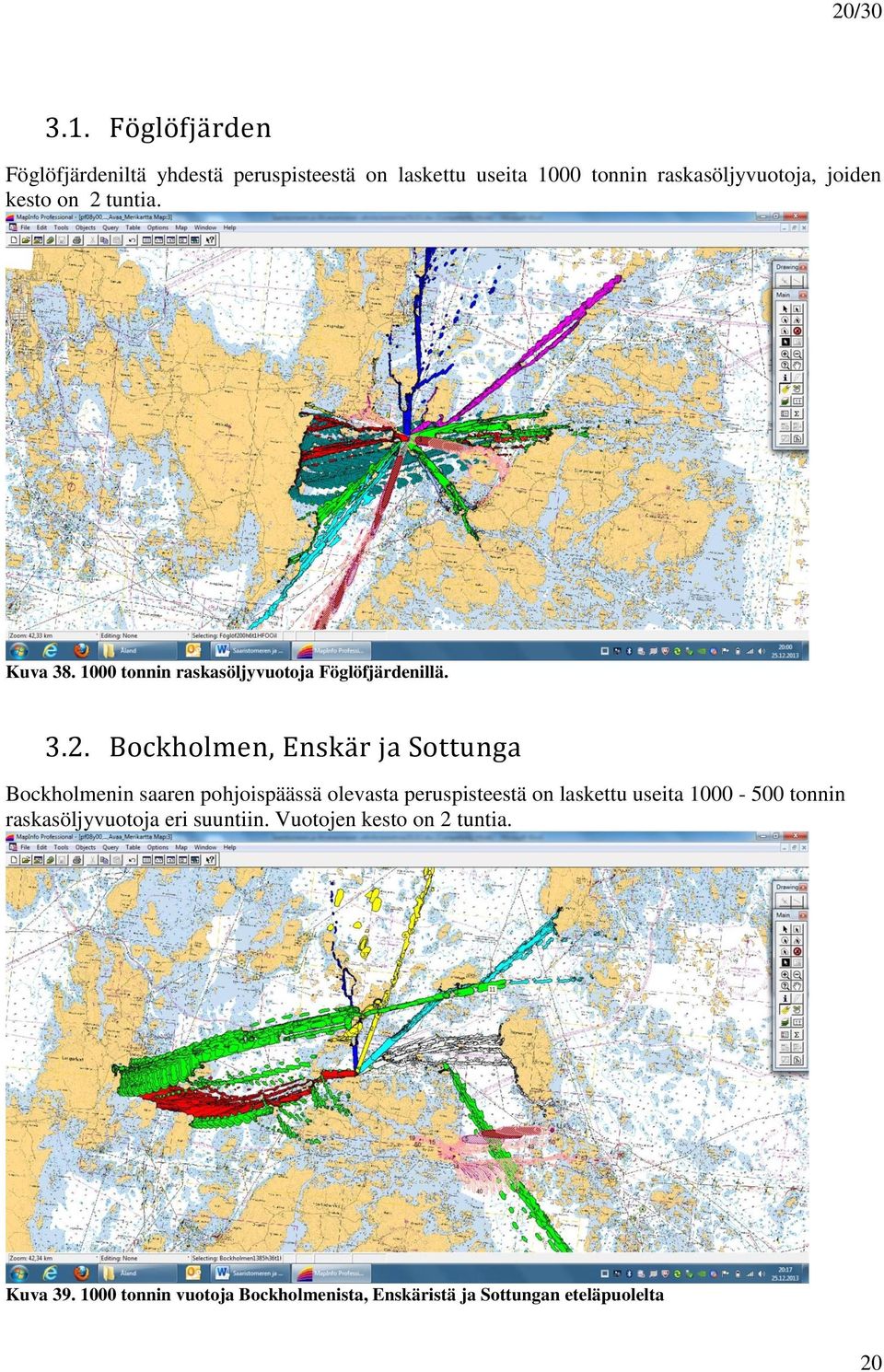 on 2 tuntia. Kuva 38. 1000 tonnin raskasöljyvuotoja Föglöfjärdenillä. 3.2. Bockholmen, Enskär ja Sottunga