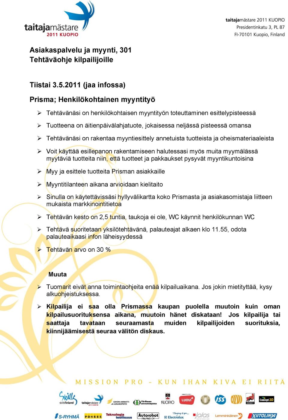 omansa Tehtävänäsi on rakentaa myyntiesittely annetuista tuotteista ja oheismateriaaleista Voit käyttää esillepanon rakentamiseen halutessasi myös muita myymälässä myytäviä tuotteita niin, että