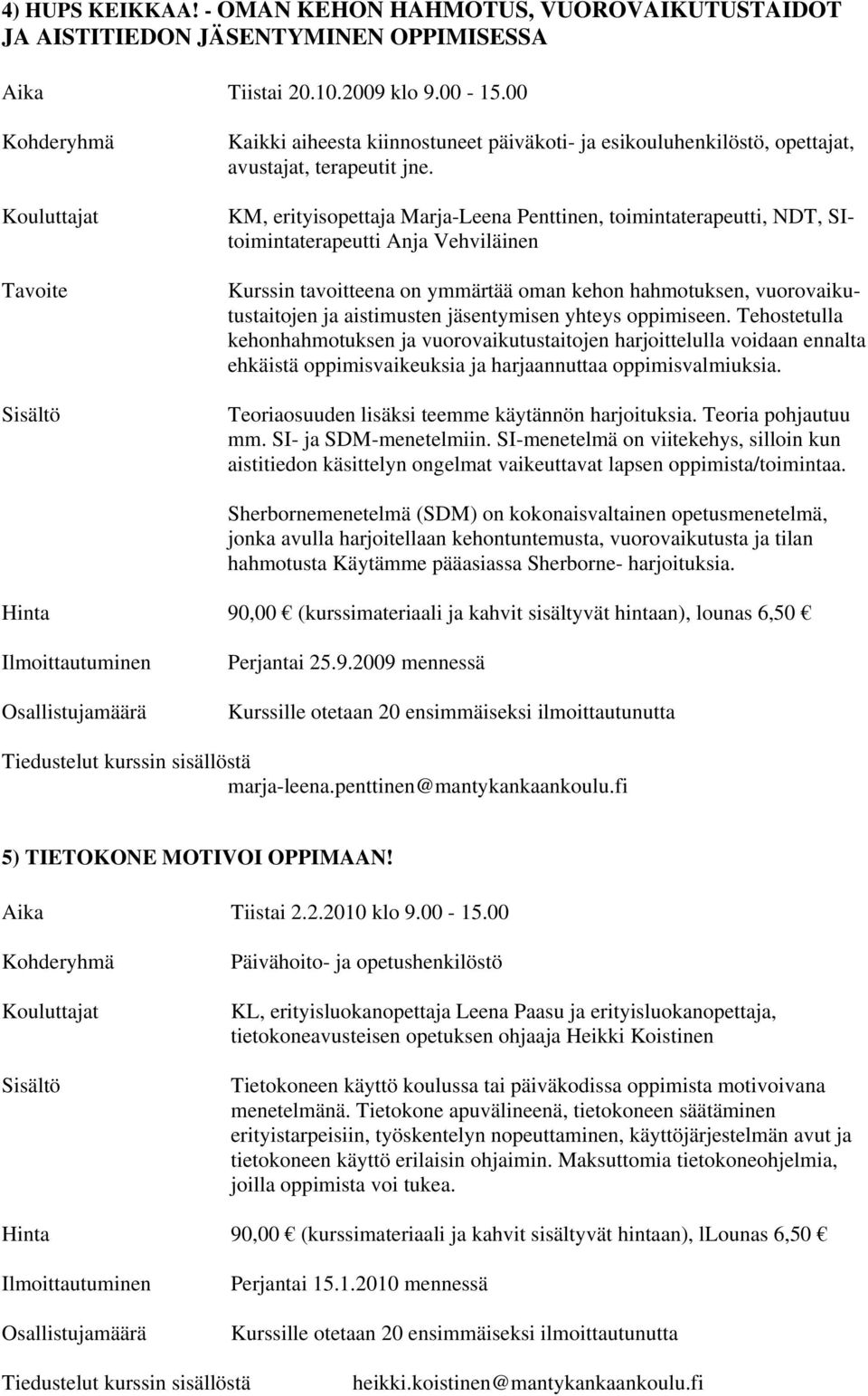 KM, erityisopettaja Marja-Leena Penttinen, toimintaterapeutti, NDT, SItoimintaterapeutti Anja Vehviläinen Kurssin tavoitteena on ymmärtää oman kehon hahmotuksen, vuorovaikutustaitojen ja aistimusten