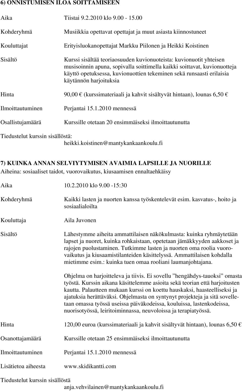 musisoinnin apuna, sopivalla soittimella kaikki soittavat, kuvionuotteja käyttö opetuksessa, kuvionuottien tekeminen sekä runsaasti erilaisia käytännön harjoituksia Hinta 90,00 (kurssimateriaali ja