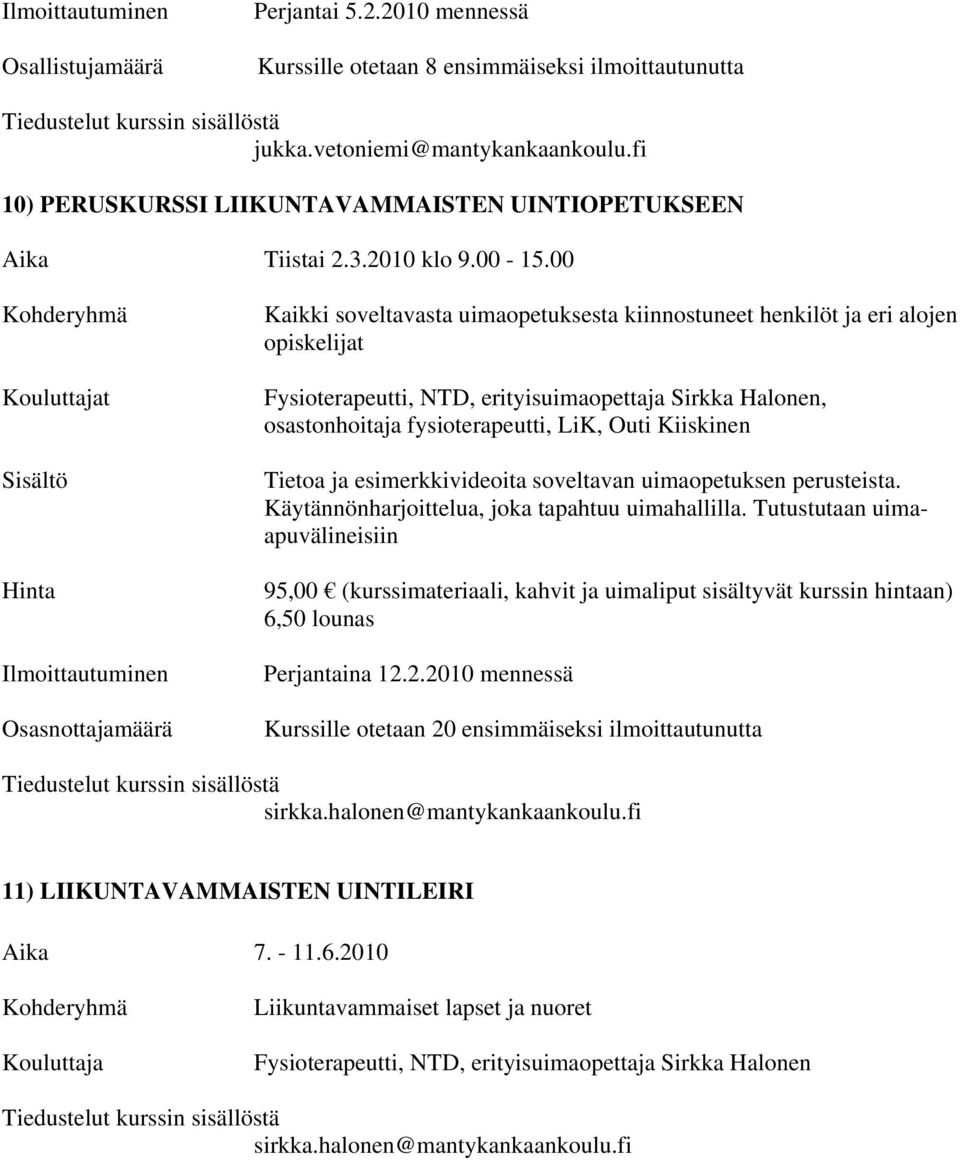 00 t Hinta Osasnottajamäärä Kaikki soveltavasta uimaopetuksesta kiinnostuneet henkilöt ja eri alojen opiskelijat Fysioterapeutti, NTD, erityisuimaopettaja Sirkka Halonen, osastonhoitaja