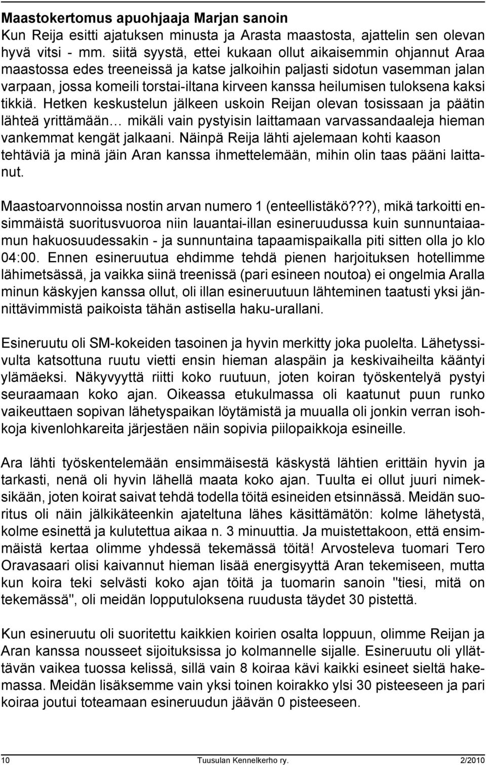 tuloksena kaksi tikkiä. Hetken keskustelun jälkeen uskoin Reijan olevan tosissaan ja päätin lähteä yrittämään mikäli vain pystyisin laittamaan varvassandaaleja hieman vankemmat kengät jalkaani.