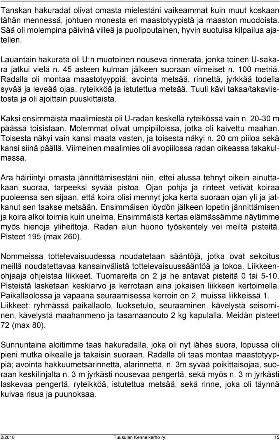 45 asteen kulman jälkeen suoraan viimeiset n. 100 metriä. Radalla oli montaa maastotyyppiä; avointa metsää, rinnettä, jyrkkää todella syvää ja leveää ojaa, ryteikköä ja istutettua metsää.