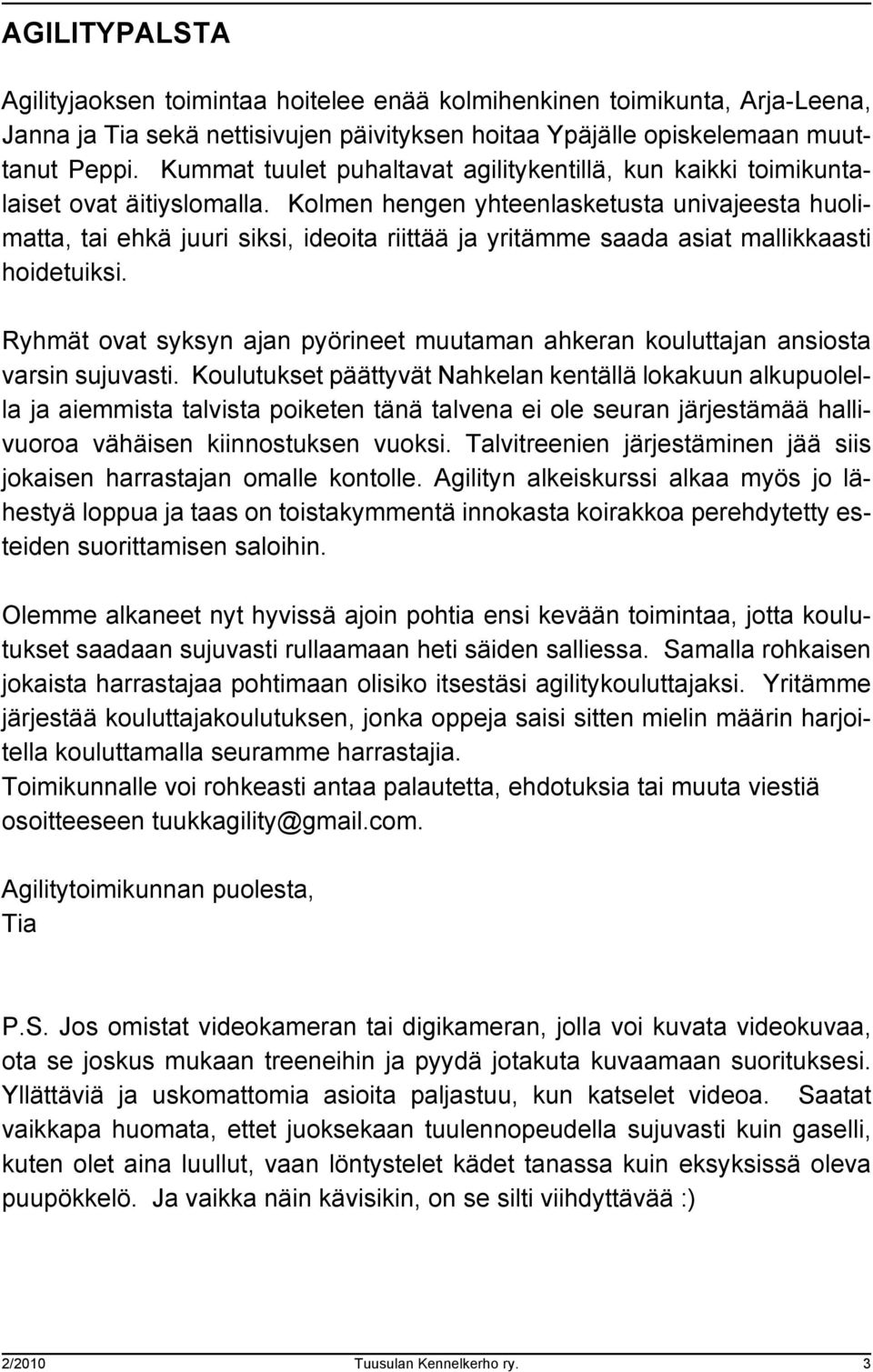 Kolmen hengen yhteenlasketusta univajeesta huolimatta, tai ehkä juuri siksi, ideoita riittää ja yritämme saada asiat mallikkaasti hoidetuiksi.