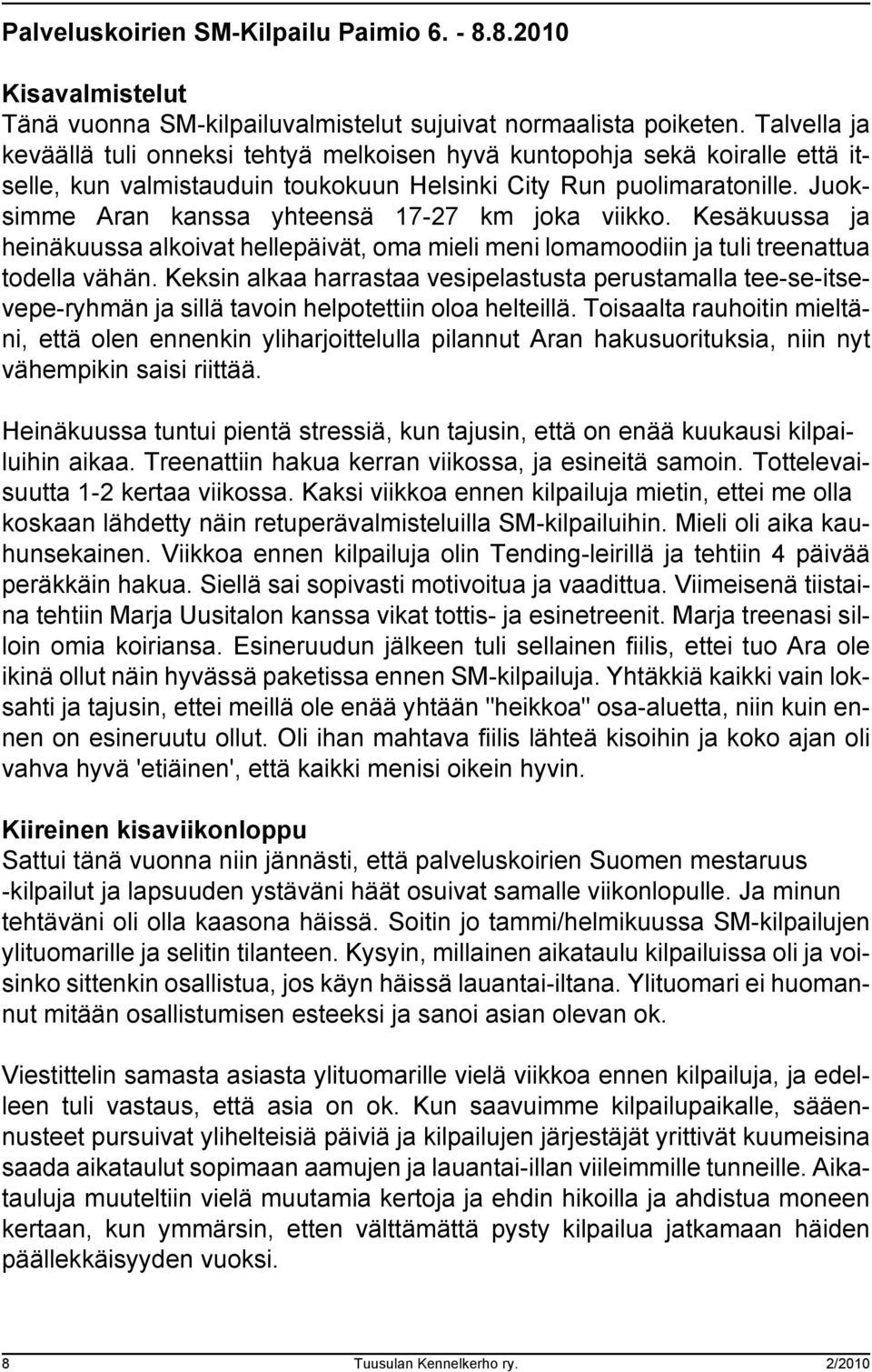 Juoksimme Aran kanssa yhteensä 17-27 km joka viikko. Kesäkuussa ja heinäkuussa alkoivat hellepäivät, oma mieli meni lomamoodiin ja tuli treenattua todella vähän.