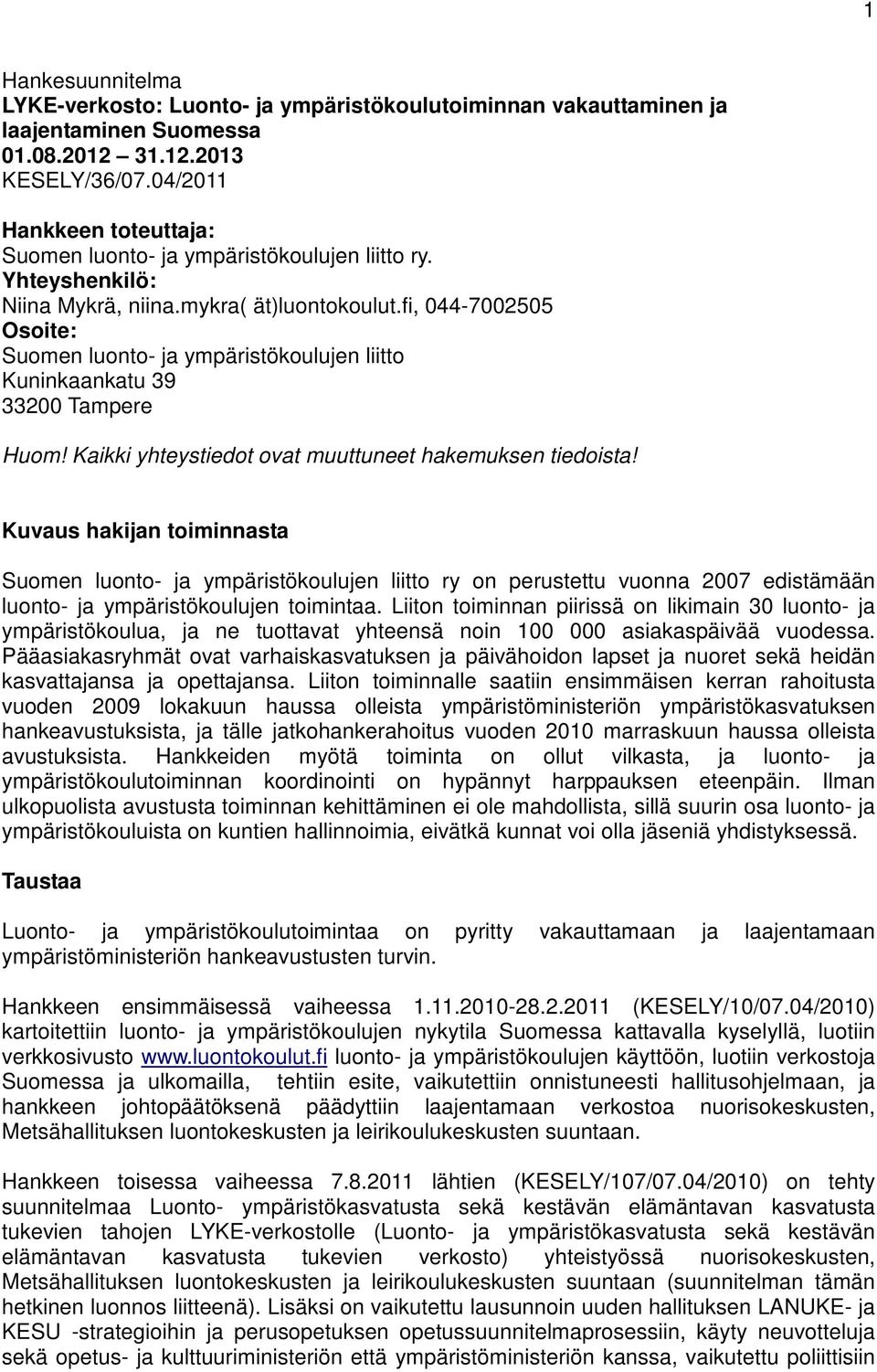 fi, 044-7002505 Osoite: Suomen luonto- ja ympäristökoulujen liitto Kuninkaankatu 39 33200 Tampere Huom! Kaikki yhteystiedot ovat muuttuneet hakemuksen tiedoista!