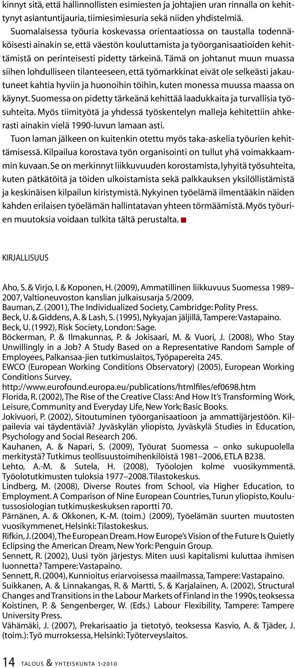 Tämä on johtanut muun muassa siihen lohdulliseen tilanteeseen, että työmarkkinat eivät ole selkeästi jakautuneet kahtia hyviin ja huonoihin töihin, kuten monessa muussa maassa on käynyt.