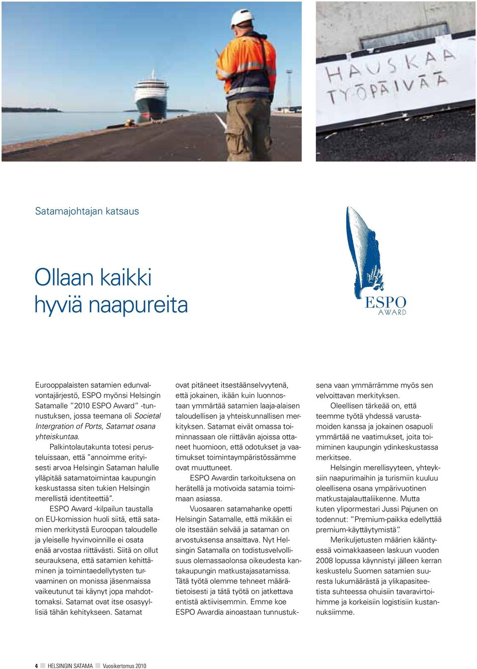 Palkintolautakunta totesi perusteluissaan, että annoimme erityisesti arvoa Helsingin Sataman halulle ylläpitää satamatoimintaa kaupungin keskustassa siten tukien Helsingin merellistä identiteettiä.