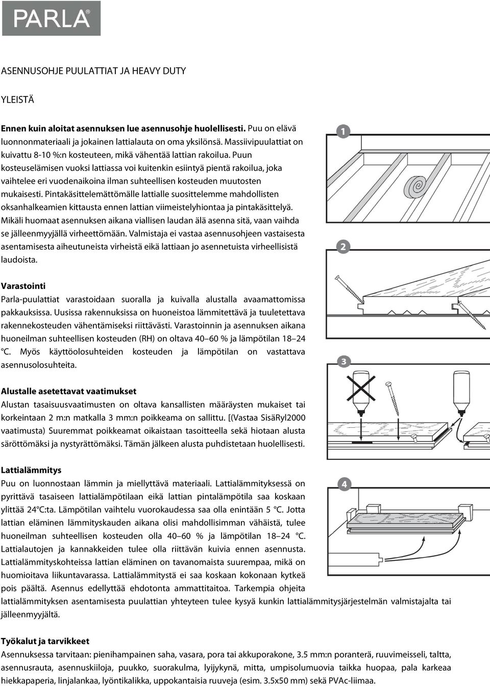 Puun kosteuselämisen vuoksi lattiassa voi kuitenkin esiintyä pientä rakoilua, joka vaihtelee eri vuodenaikoina ilman suhteellisen kosteuden muutosten mukaisesti.