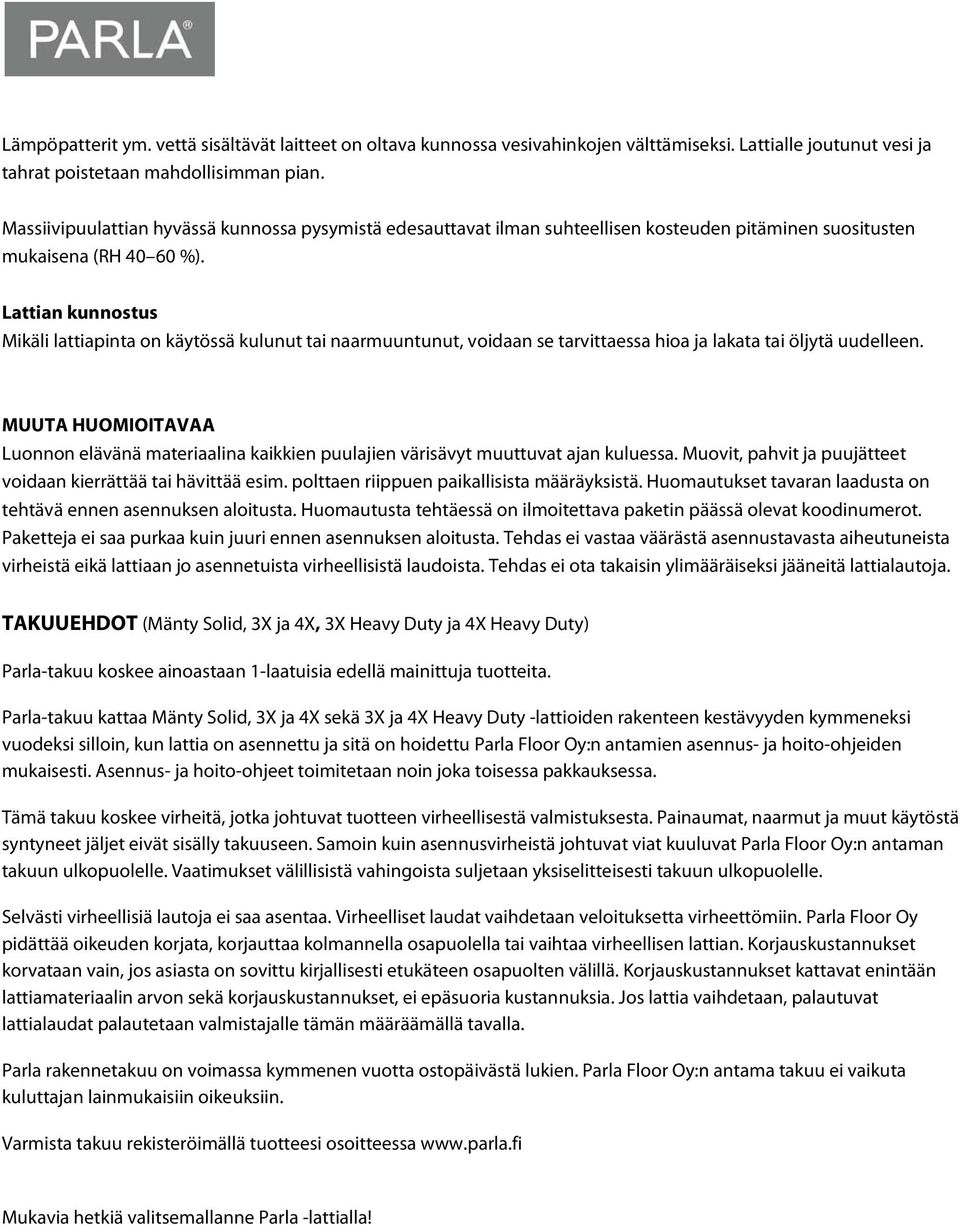 Lattian kunnostus Mikäli lattiapinta on käytössä kulunut tai naarmuuntunut, voidaan se tarvittaessa hioa ja lakata tai öljytä uudelleen.