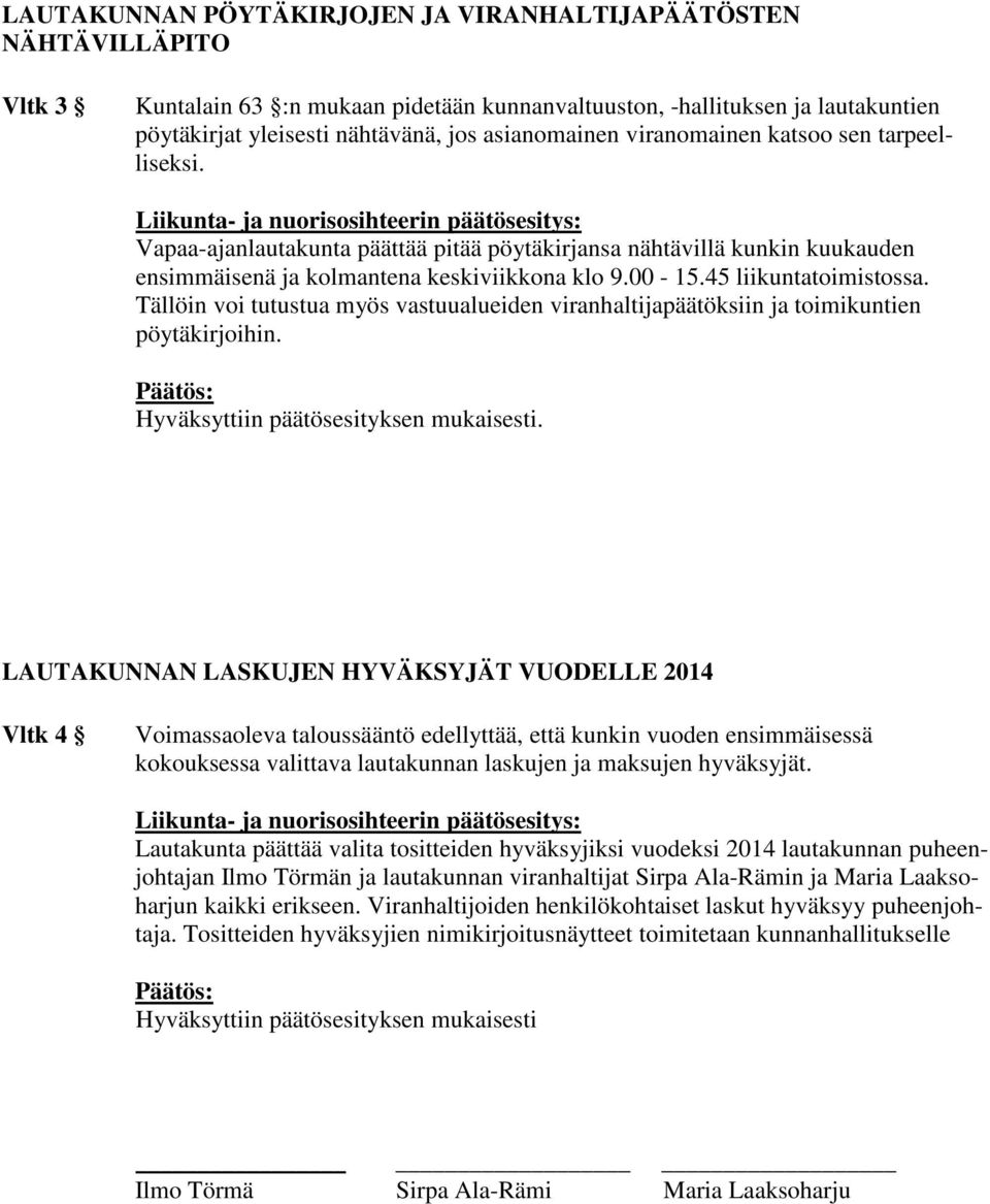 Liikunta- ja nuorisosihteerin päätösesitys: Vapaa-ajanlautakunta päättää pitää pöytäkirjansa nähtävillä kunkin kuukauden ensimmäisenä ja kolmantena keskiviikkona klo 9.00-15.45 liikuntatoimistossa.