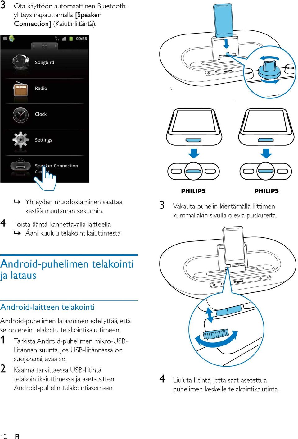 Android-puhelimen telakointi ja lataus Android-laitteen telakointi Android-puhelimen lataaminen edellyttää, että se on ensin telakoitu telakointikaiuttimeen.