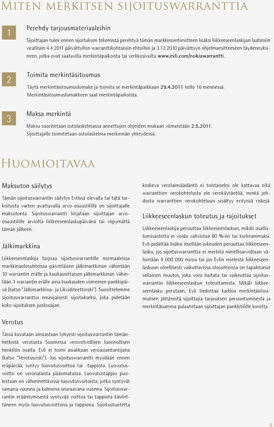 2 Toimita merkintäsitoumus Täytä merkintäsitoumuslomake ja toimita se merkintäpaikkaan 29.4.2011 kello 16 mennessä. Merkintäsitoumuslomakkeen saat merkintäpaikoista.