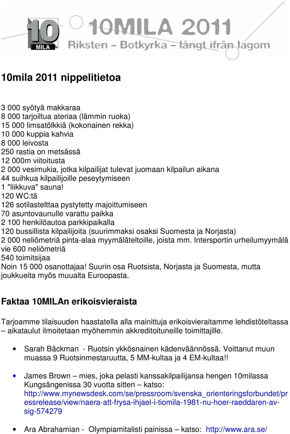 120 WC:tä 126 sotilastelttaa pystytetty majoittumiseen 70 asuntovaunulle varattu paikka 2 100 henkilöautoa parkkipaikalla 120 bussillista kilpailijoita (suurimmaksi osaksi Suomesta ja Norjasta) 2 000