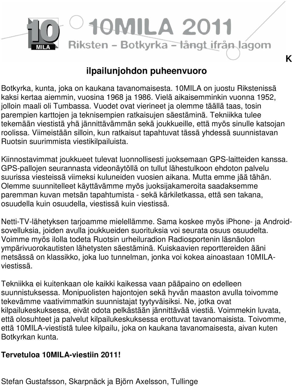 Tekniikka tulee tekemään viestistä yhä jännittävämmän sekä joukkueille, että myös sinulle katsojan roolissa.