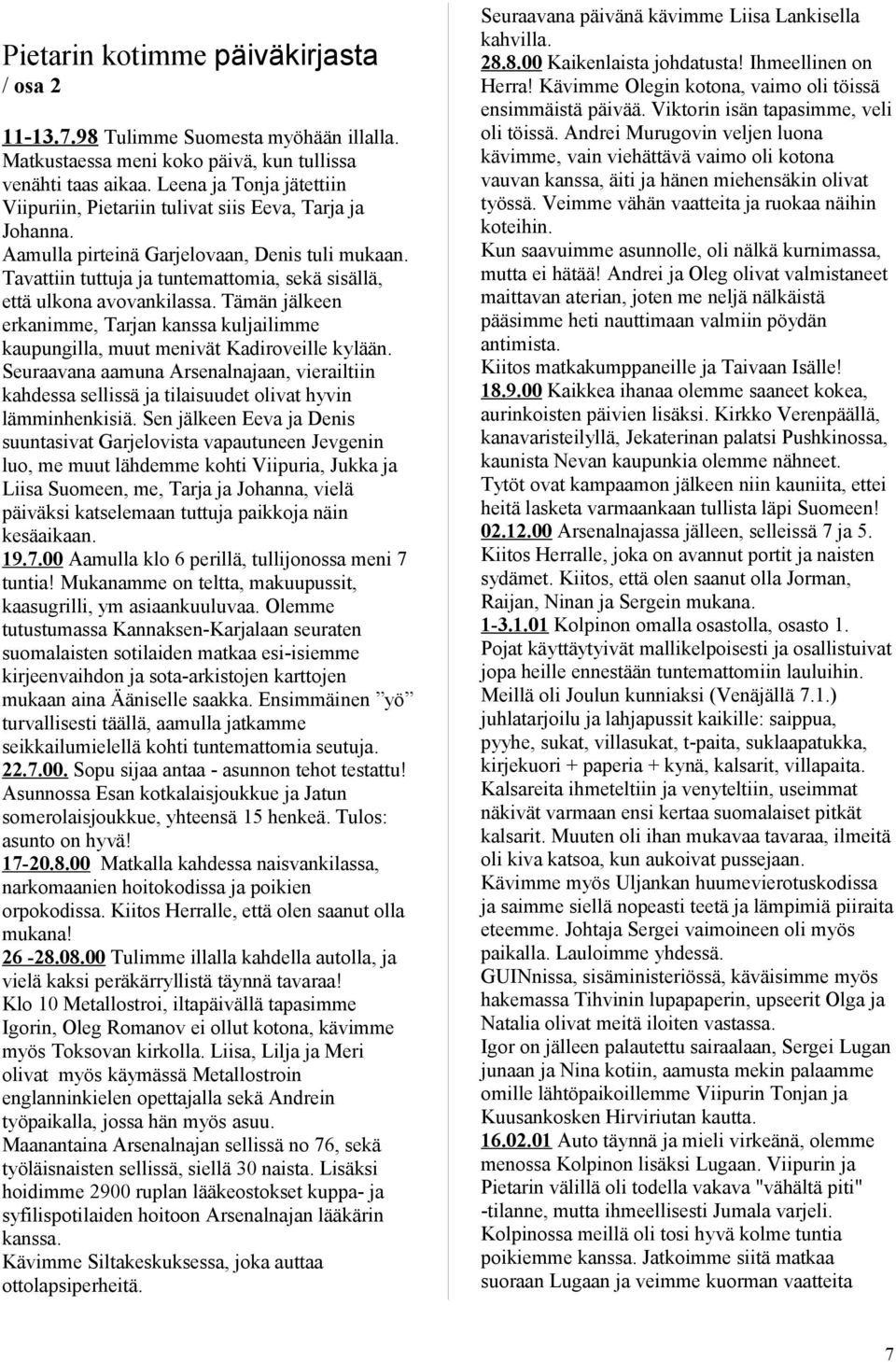 Tavattiin tuttuja ja tuntemattomia, sekä sisällä, että ulkona avovankilassa. Tämän jälkeen erkanimme, Tarjan kanssa kuljailimme kaupungilla, muut menivät Kadiroveille kylään.