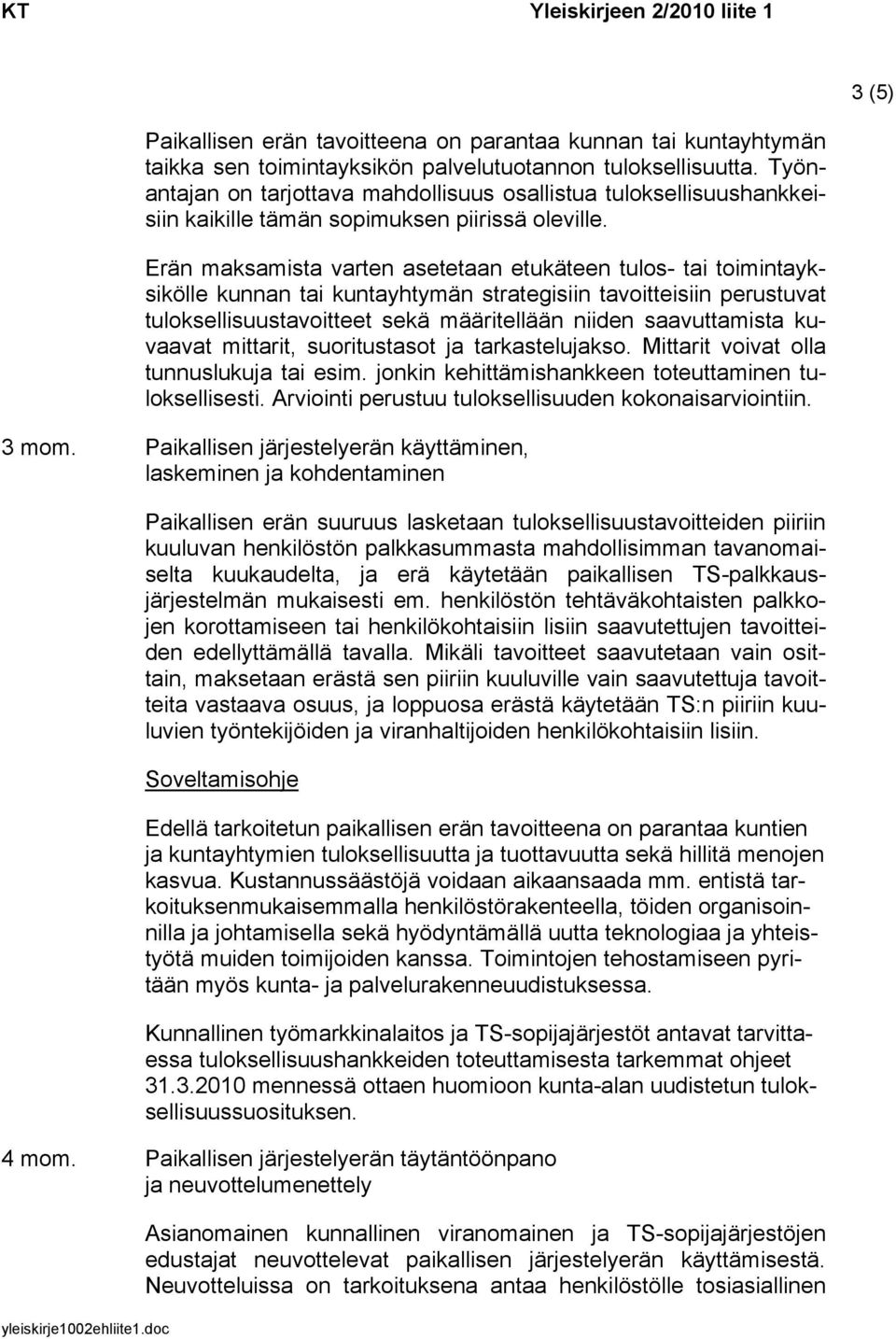 Erän maksamista varten asetetaan etukäteen tulos- tai toimintayksikölle kunnan tai kuntayhtymän strategisiin tavoitteisiin perustuvat tuloksellisuustavoitteet sekä määritellään niiden saavuttamista