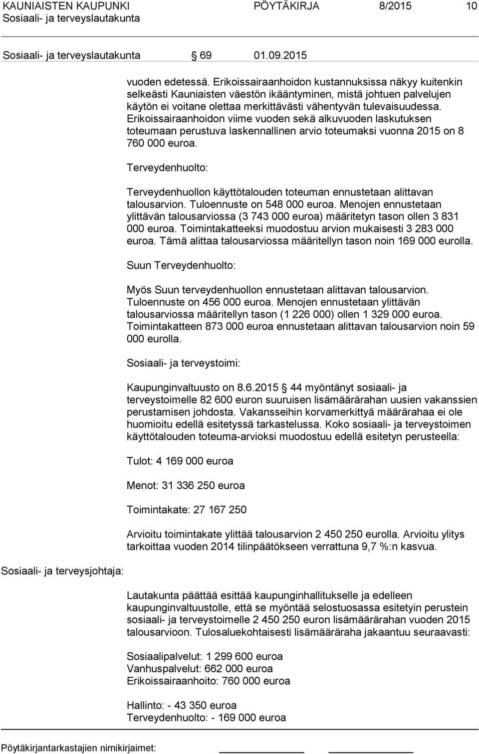 Erikoissairaanhoidon viime vuoden sekä alkuvuoden laskutuksen toteumaan perustuva laskennallinen arvio toteumaksi vuonna 2015 on 8 760 000 euroa.