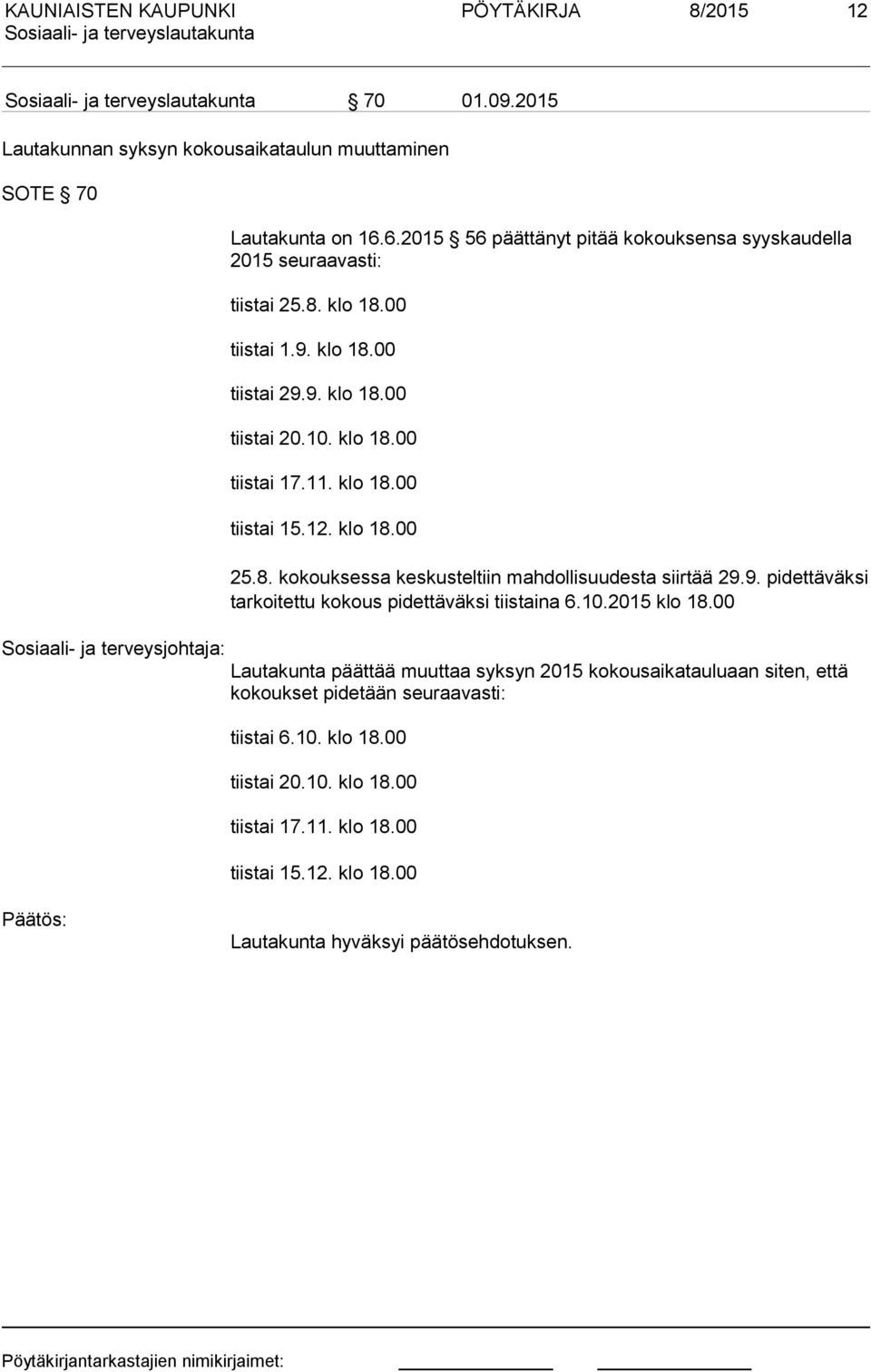 klo 18.00 tiistai 15.12. klo 18.00 25.8. kokouksessa keskusteltiin mahdollisuudesta siirtää 29.9. pidettäväksi tarkoitettu kokous pidettäväksi tiistaina 6.10.2015 klo 18.
