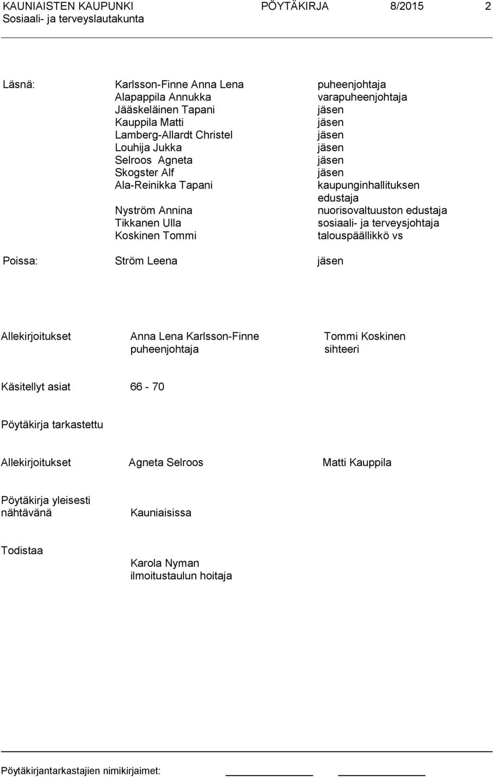 Tikkanen Ulla sosiaali- ja terveysjohtaja Koskinen Tommi talouspäällikkö vs Poissa: Ström Leena jäsen Allekirjoitukset Anna Lena Karlsson-Finne Tommi Koskinen puheenjohtaja