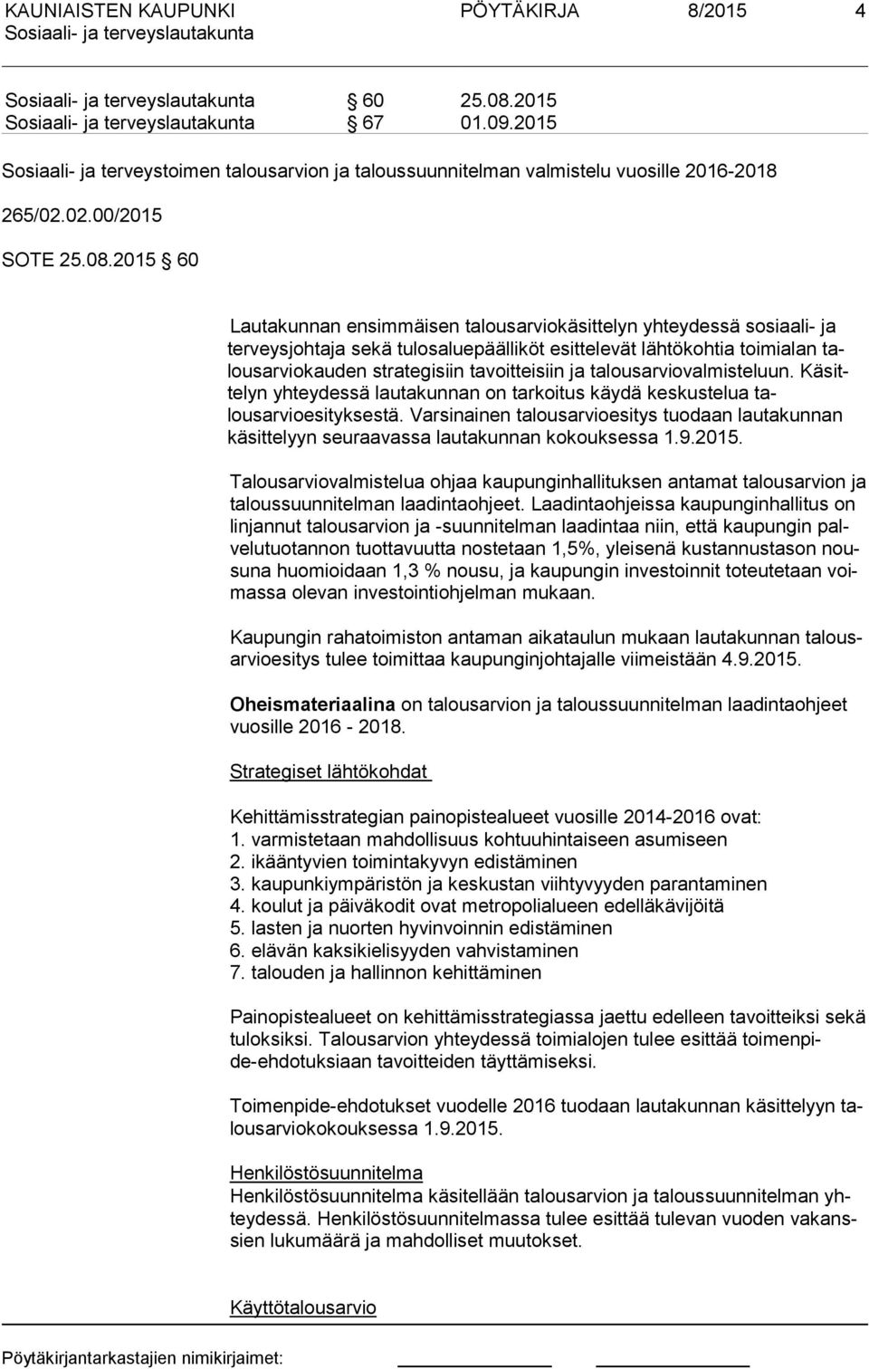 2015 60 Lautakunnan ensimmäisen talousarviokäsittelyn yhteydessä sosi aali- ja ter veys joh ta ja sekä tulosaluepäälliköt esittelevät läh tökohtia toi mi alan talous arviokauden strategi siin
