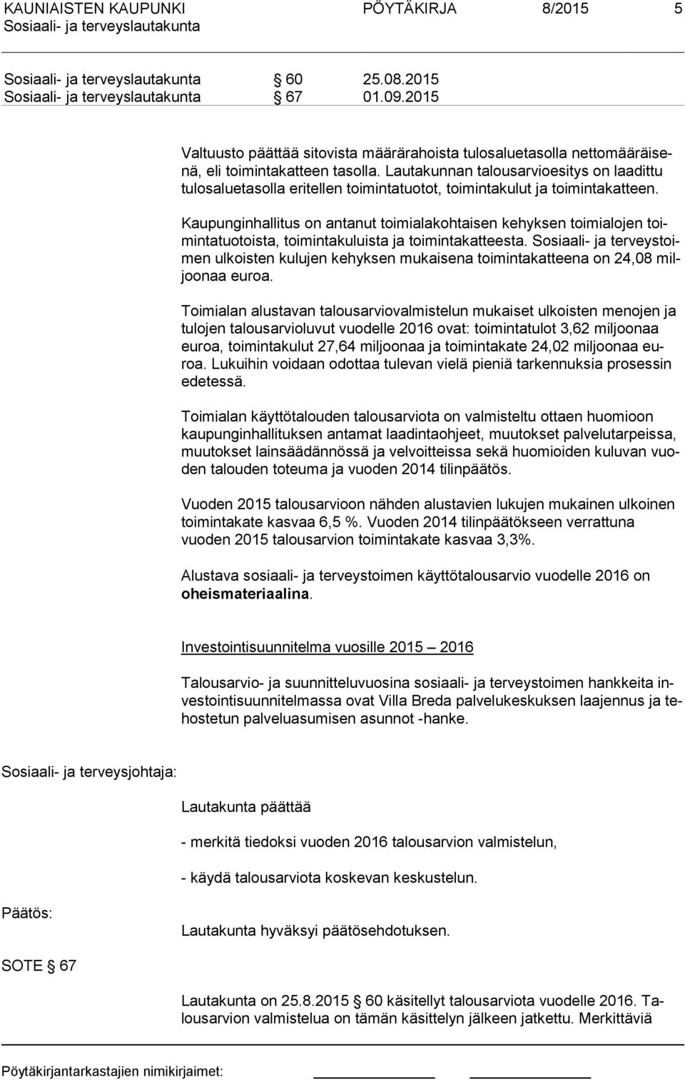Kaupunginhallitus on antanut toimialakohtaisen ke hyksen toimialojen toimin ta tuo tois ta, toimintakuluista ja toimintakat tees ta.