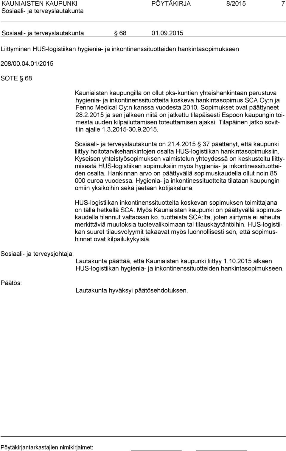 Medical Oy:n kanssa vuodesta 2010. Sopimukset ovat päättyneet 28.2.2015 ja sen jälkeen niitä on jatkettu tilapäisesti Espoon kaupungin toimes ta uuden kilpailuttamisen toteuttamisen ajaksi.