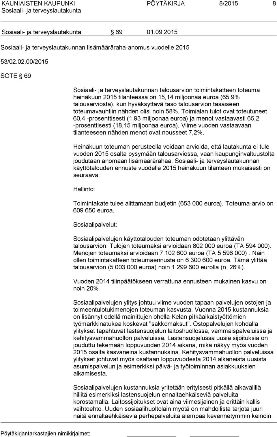 tasaiseen toteumavauhtiin nähden olisi noin 58%. Toimialan tulot ovat toteutuneet 60,4 -prosenttisesti (1,93 miljoonaa euroa) ja menot vastaavasti 65,2 -prosenttisesti (18,15 miljoonaa euroa).
