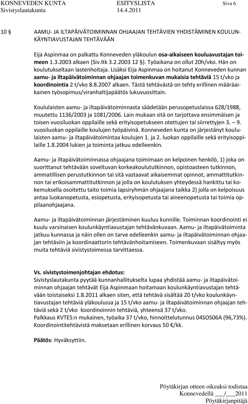 Lisäksi Eija Aspinmaa on hoitanut Konneveden kunnan aamu- ja iltapäivätoiminnan ohjaajan toimenkuvan mukaisia tehtäviä 15 t/vko ja koordinointia 2 t/vko 8.8.2007 alkaen.
