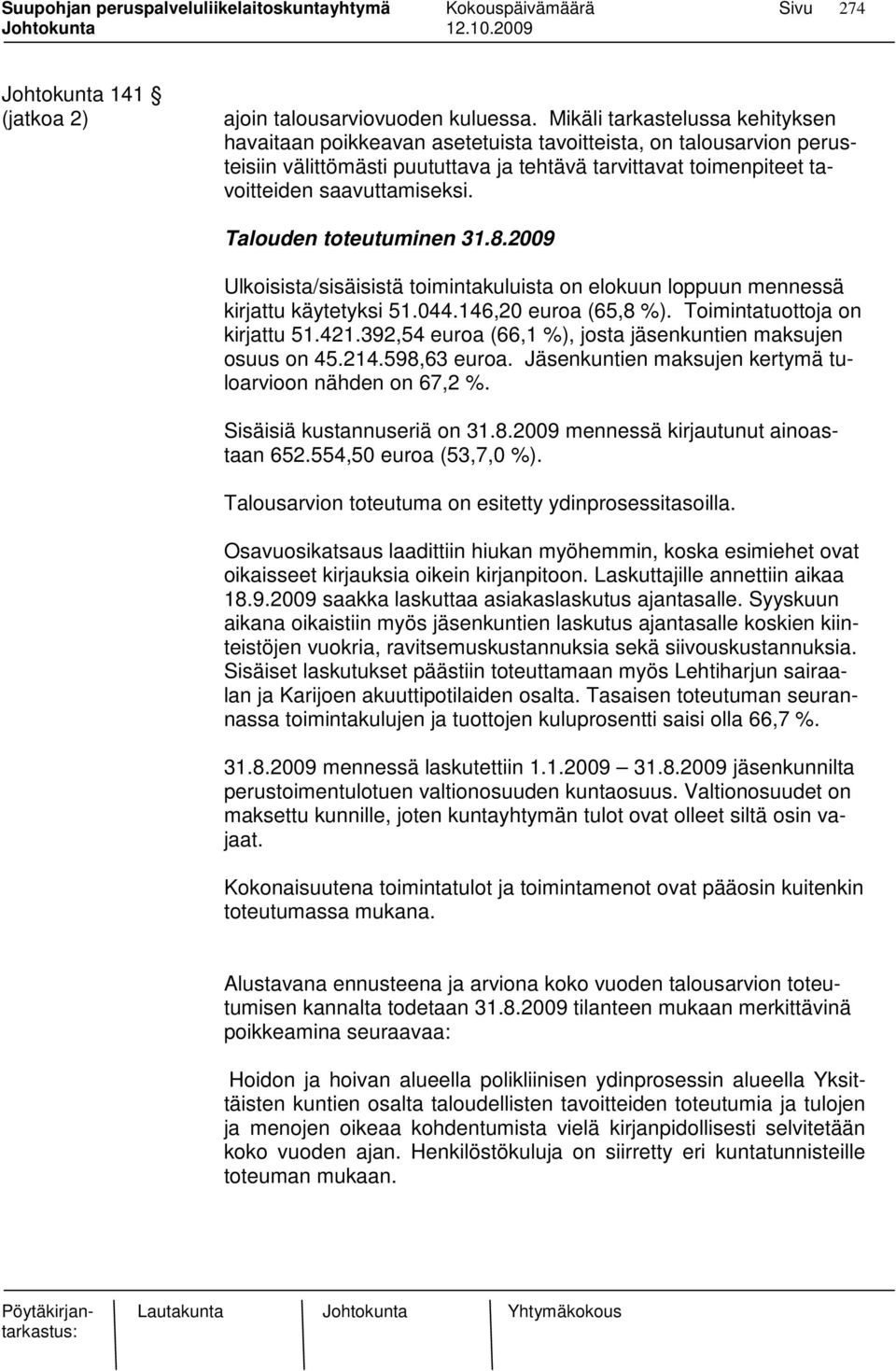 Talouden toteutuminen 31.8.2009 Ulkoisista/sisäisistä toimintakuluista on elokuun loppuun mennessä kirjattu käytetyksi 51.044.146,20 euroa (65,8 %). Toimintatuottoja on kirjattu 51.421.