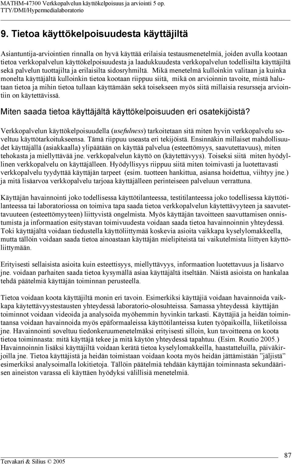 Mikä menetelmä kulloinkin valitaan ja kuinka monelta käyttäjältä kulloinkin tietoa kootaan riippuu siitä, mikä on arvioinnin tavoite, mistä halutaan tietoa ja mihin tietoa tullaan käyttämään sekä