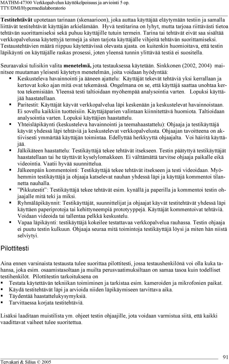 Tarina tai tehtävät eivät saa sisältää verkkopalvelussa käytettyjä termejä ja siten tarjota käyttäjälle vihjeitä tehtävän suorittamiseksi. Testaustehtävien määrä riippuu käytettävissä olevasta ajasta.