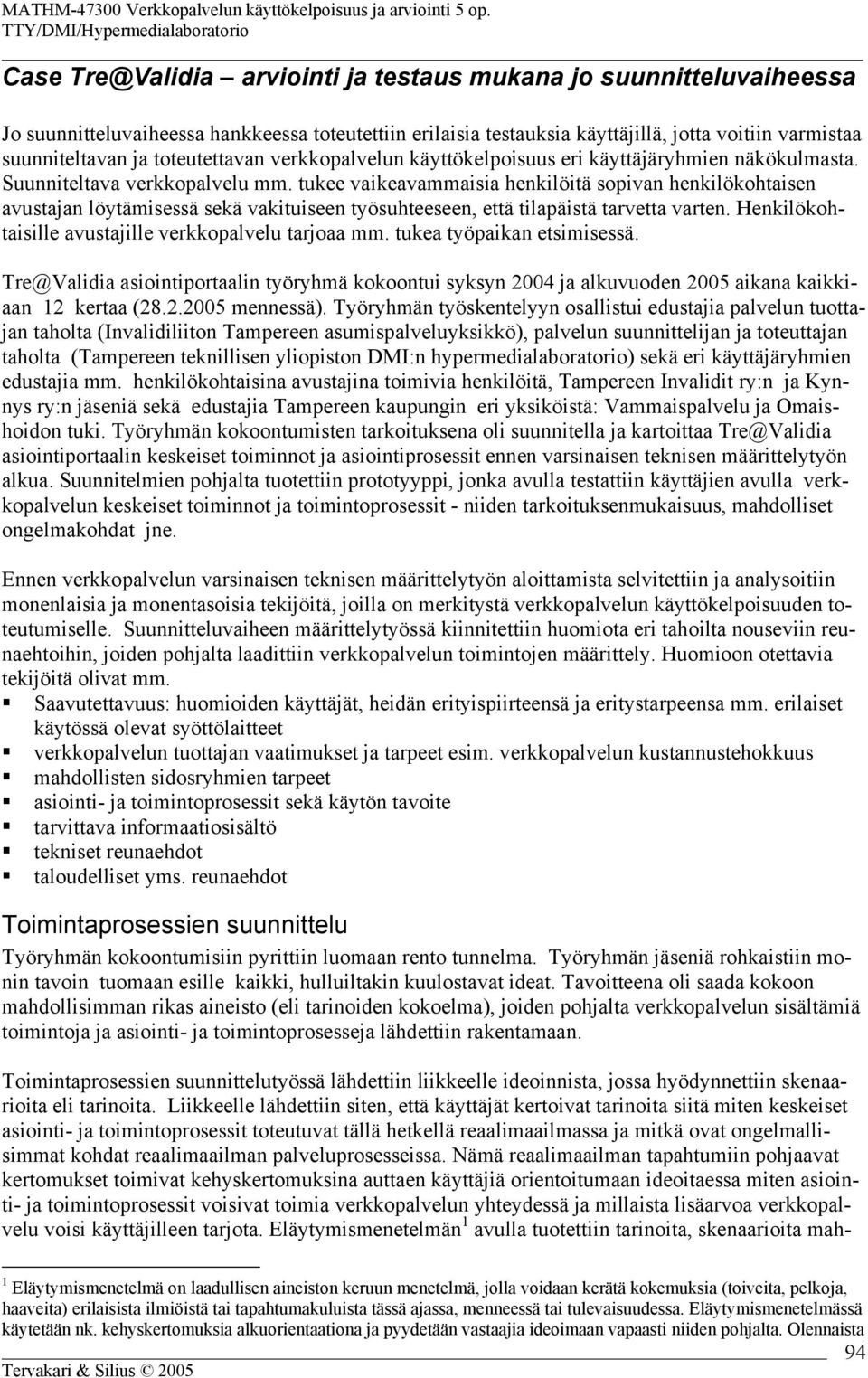 tukee vaikeavammaisia henkilöitä sopivan henkilökohtaisen avustajan löytämisessä sekä vakituiseen työsuhteeseen, että tilapäistä tarvetta varten.