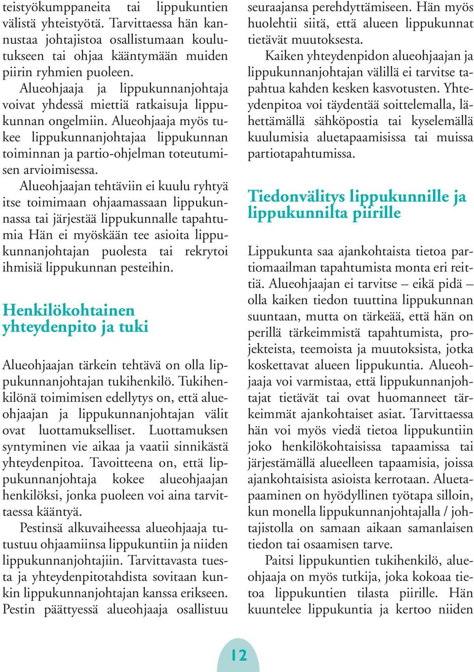 Alueohjaaja myös tukee lippukunnanjohtajaa lippukunnan toiminnan ja partio-ohjelman toteutumisen arvioimisessa.