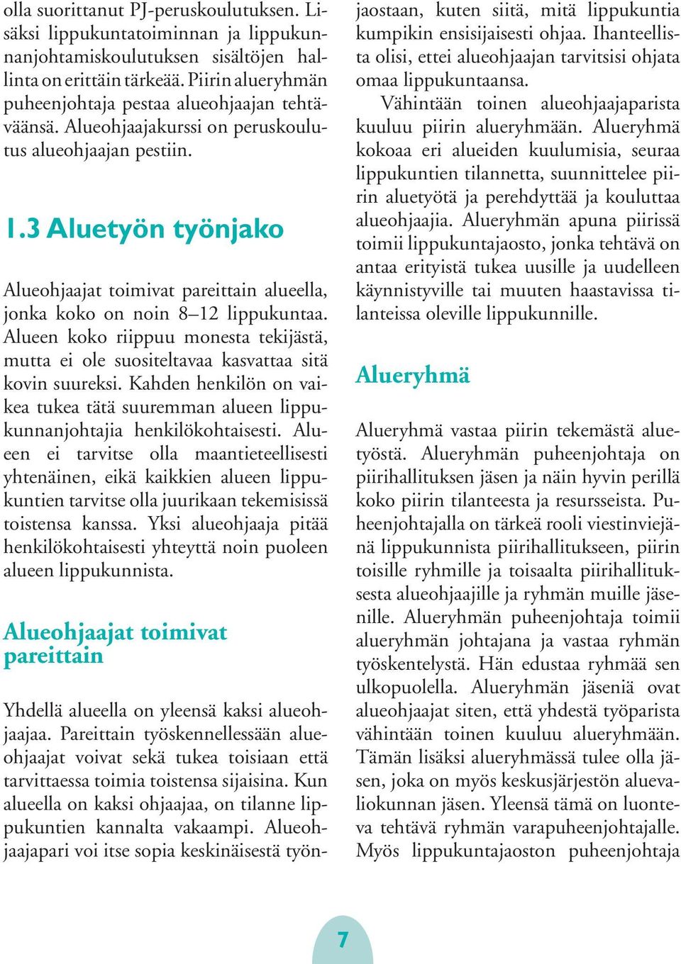 3 Aluetyön työnjako Alueohjaajat toimivat pareittain alueella, jonka koko on noin 8 12 lippukuntaa. Alueen koko riippuu monesta tekijästä, mutta ei ole suositeltavaa kasvattaa sitä kovin suureksi.