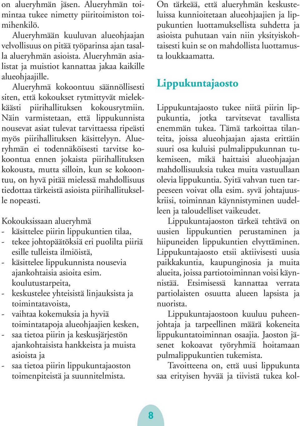 Näin varmistetaan, että lippukunnista nousevat asiat tulevat tarvittaessa ripeästi myös piirihallituksen käsittelyyn.