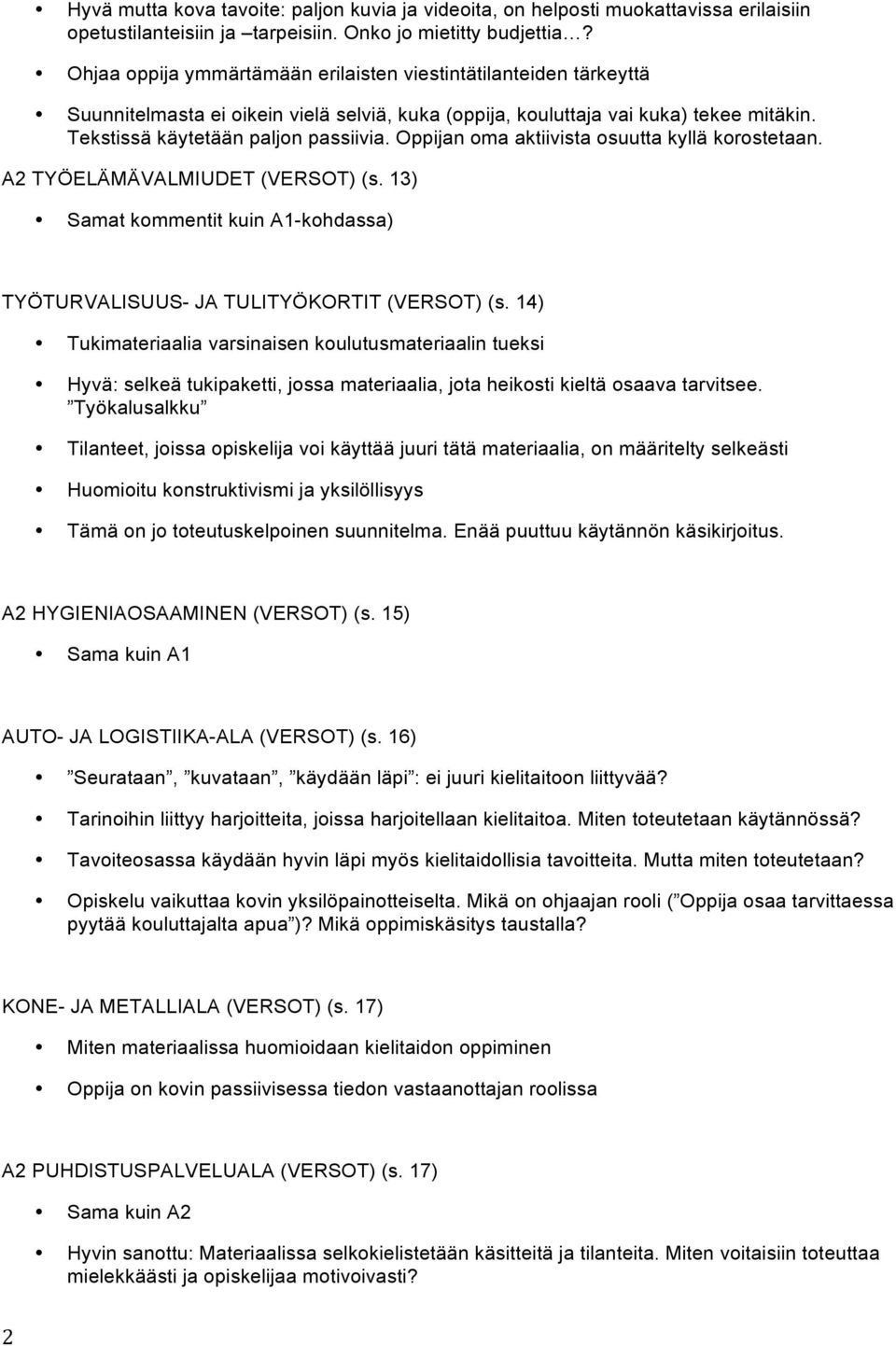 Oppijan oma aktiivista osuutta kyllä korostetaan. A2 TYÖELÄMÄVALMIUDET (VERSOT) (s. 13) Samat kommentit kuin A1-kohdassa) TYÖTURVALISUUS- JA TULITYÖKORTIT (VERSOT) (s.