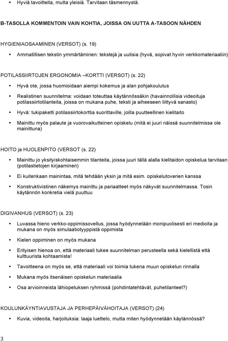 22) Hyvä ote, jossa huomioidaan aiempi kokemus ja alan pohjakoulutus Realistinen suunnitelma: voidaan toteuttaa käytännössäkin (havainnollisia videoituja potilassiirtotilanteita, joissa on mukana