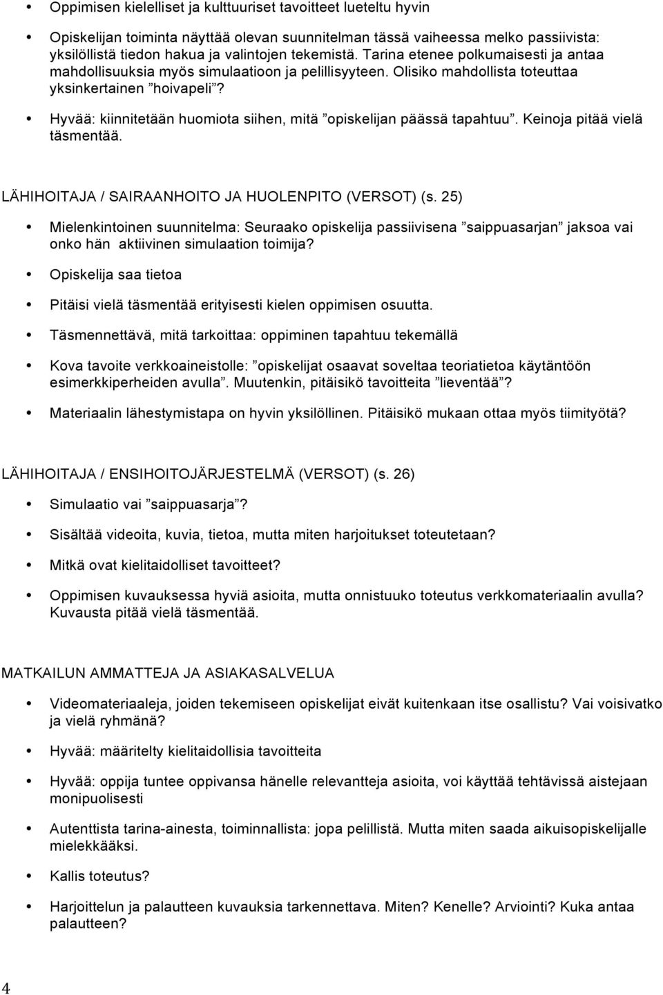 Hyvää: kiinnitetään huomiota siihen, mitä opiskelijan päässä tapahtuu. Keinoja pitää vielä täsmentää. LÄHIHOITAJA / SAIRAANHOITO JA HUOLENPITO (VERSOT) (s.