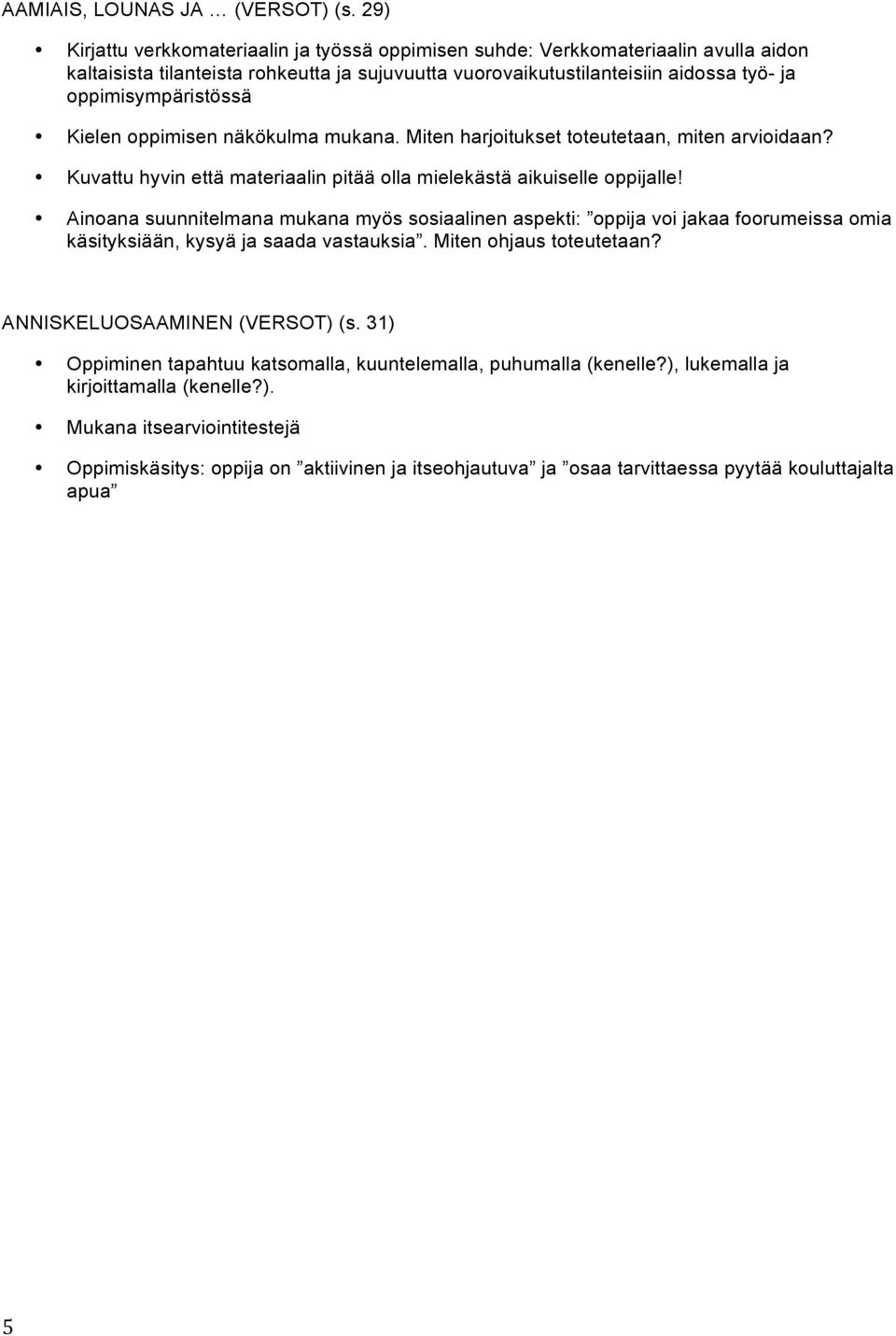 Kielen oppimisen näkökulma mukana. Miten harjoitukset toteutetaan, miten arvioidaan? Kuvattu hyvin että materiaalin pitää olla mielekästä aikuiselle oppijalle!