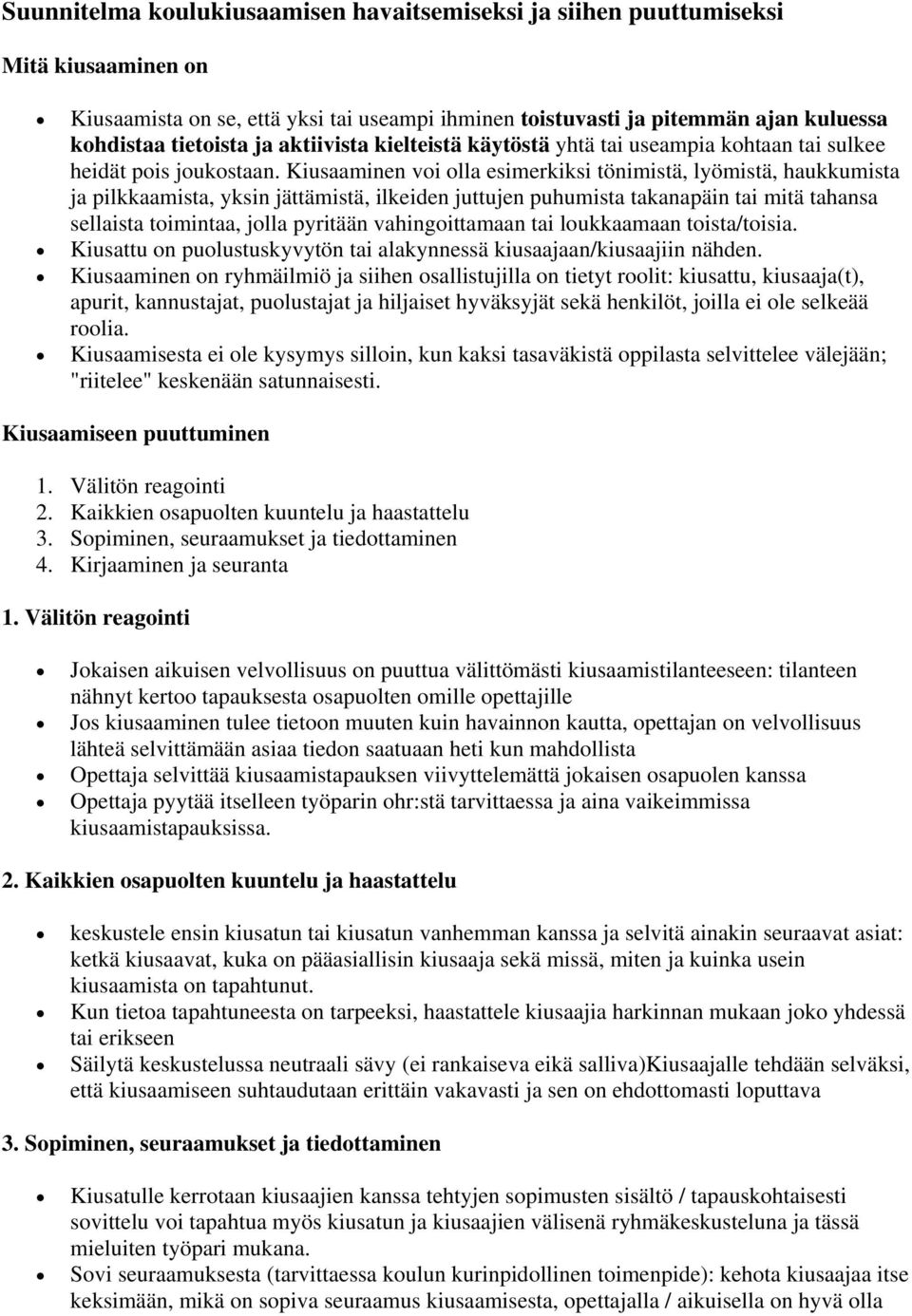 Kiusaaminen voi olla esimerkiksi tönimistä, lyömistä, haukkumista ja pilkkaamista, yksin jättämistä, ilkeiden juttujen puhumista takanapäin tai mitä tahansa sellaista toimintaa, jolla pyritään