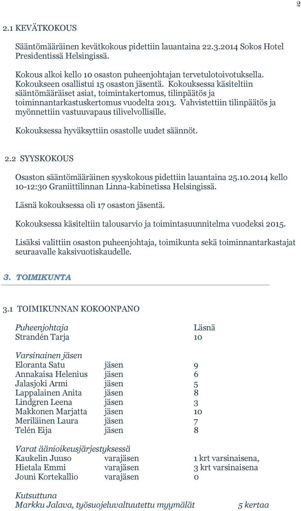 Vahvistettiin tilinpäätös ja myönnettiin vastuuvapaus tilivelvollisille. Kokouksessa hyväksyttiin osastolle uudet säännöt. 2.2 SYYSKOKOUS Osaston sääntömääräinen syyskokous pidettiin lauantaina 25.10.