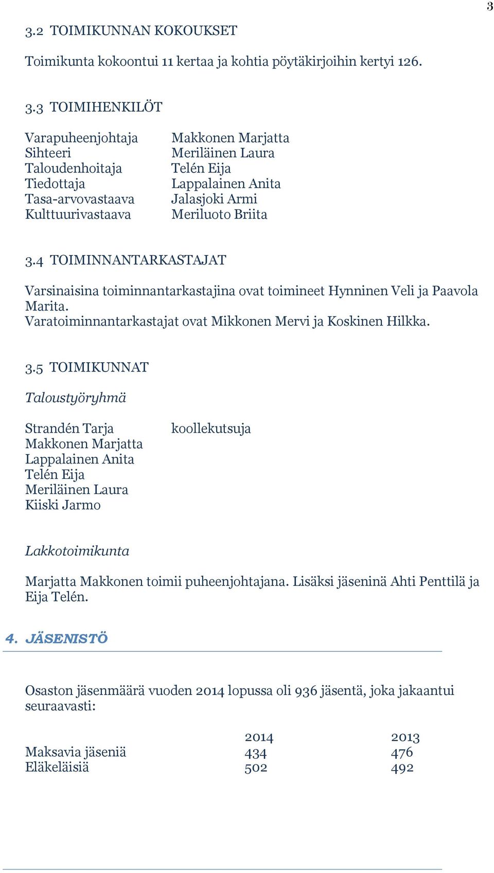 5 TOIMIKUNNAT Taloustyöryhmä Lappalainen Anita Telén Eija Meriläinen Laura Kiiski Jarmo koollekutsuja Lakkotoimikunta Marjatta Makkonen toimii puheenjohtajana.