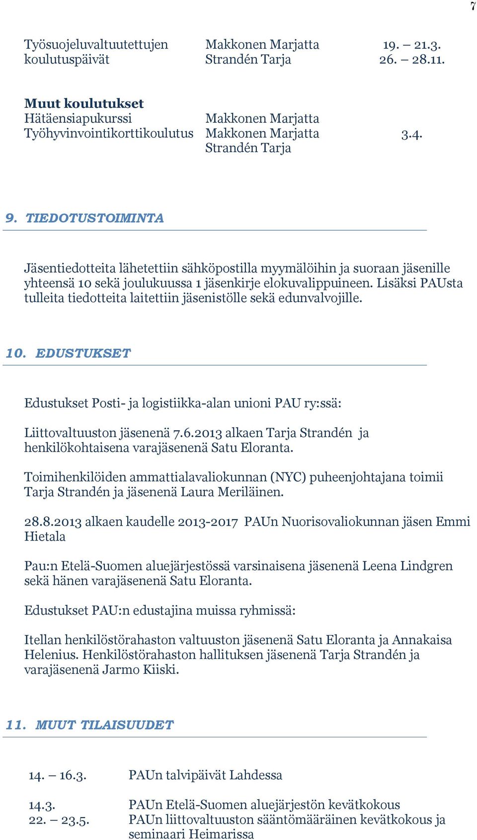 Lisäksi PAUsta tulleita tiedotteita laitettiin jäsenistölle sekä edunvalvojille. 10. EDUSTUKSET Edustukset Posti- ja logistiikka-alan unioni PAU ry:ssä: Liittovaltuuston jäsenenä 7.6.