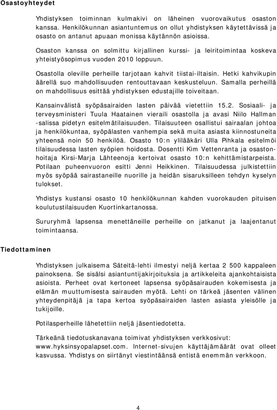 Osaston kanssa on solmittu kirjallinen kurssi- ja leiritoimintaa koskeva yhteistyösopimus vuoden 2010 loppuun. Osastolla oleville perheille tarjotaan kahvit tiistai-iltaisin.