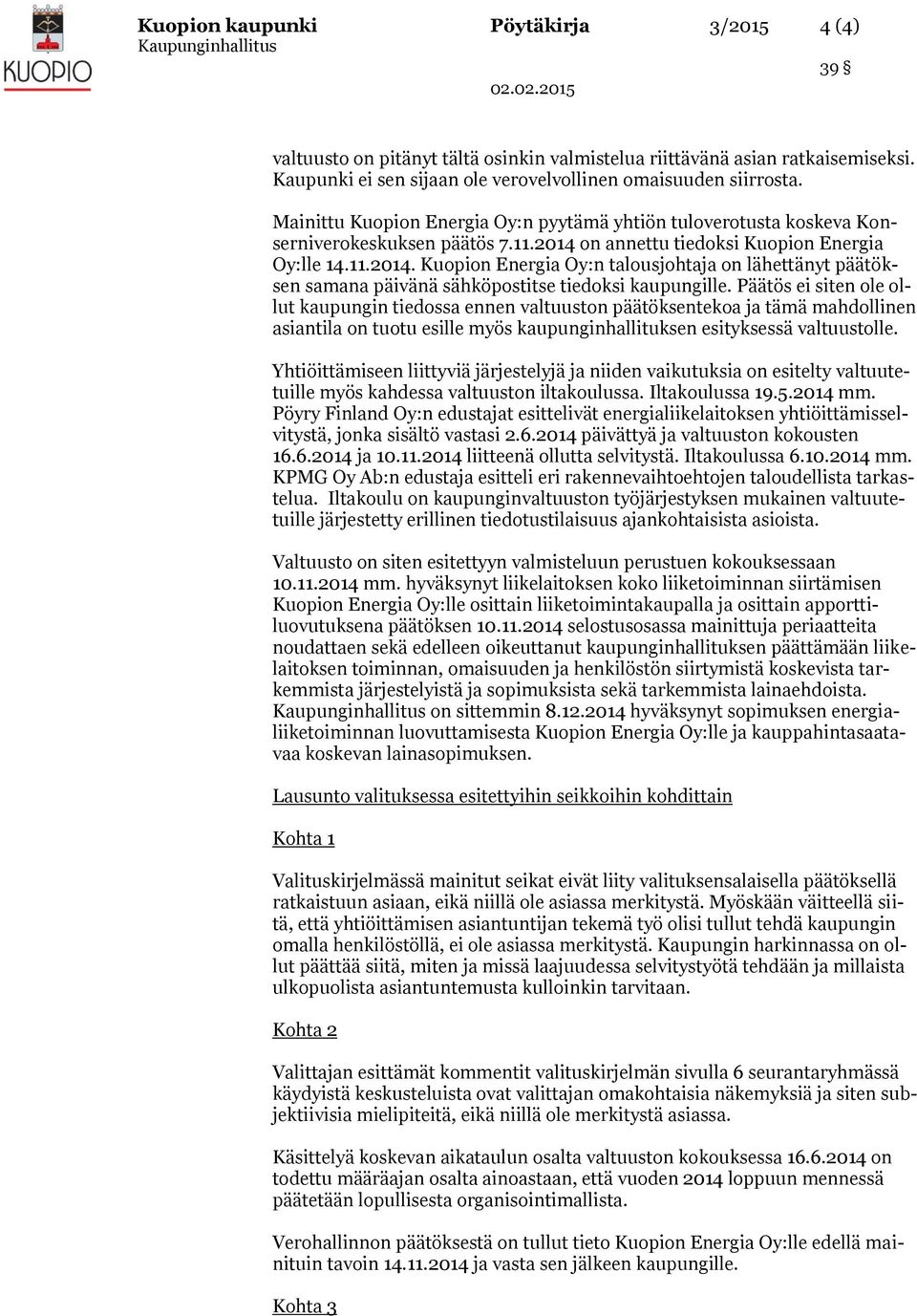 on annettu tiedoksi Kuopion Energia Oy:lle 14.11.2014. Kuopion Energia Oy:n talousjohtaja on lähettänyt päätöksen samana päivänä sähköpostitse tiedoksi kaupungille.