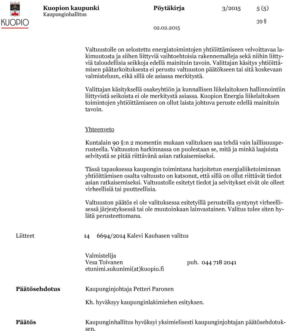 Valittajan käsitys yhtiöittämisen päätarkoituksesta ei perustu valtuuston päätökseen tai sitä koskevaan valmisteluun, eikä sillä ole asiassa merkitystä.