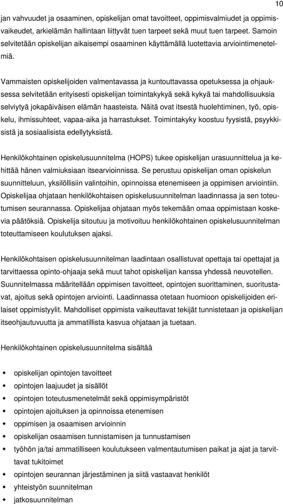 Vammaisten opiskelijoiden valmentavassa ja kuntouttavassa opetuksessa ja ohjauksessa selvitetään erityisesti opiskelijan toimintakykyä sekä kykyä tai mahdollisuuksia selviytyä jokapäiväisen elämän